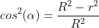 cos^2(\alpha )=\frac{R^2-r^2}{R^2}